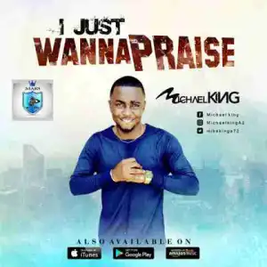 Michael King - I Just Wanna Praise